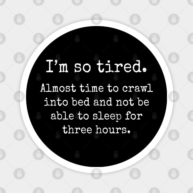 I Am So Tired Almost Time To Crawl Into Bed - Funny T Shirts Sayings - Funny T Shirts For Women - SarcasticT Shirts Magnet by Murder By Text